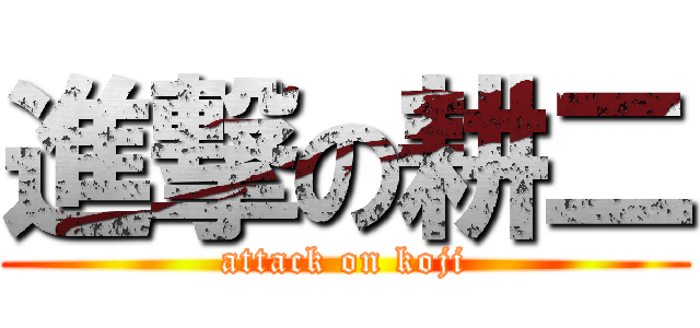 進撃の耕二 (attack on koji)