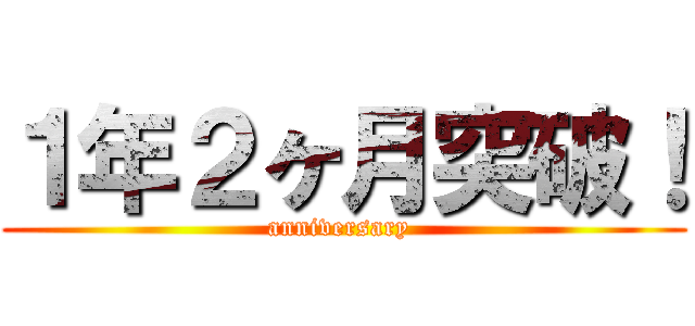 １年２ヶ月突破！ (anniversary )