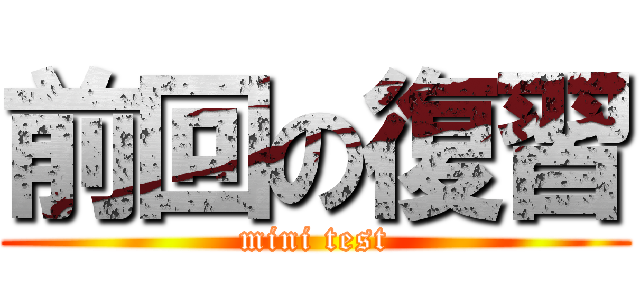 前回の復習 (mini test)