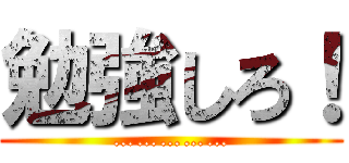 勉強しろ！ (……………)