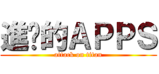 進擊的ＡＰＰＳ (attack on titan)