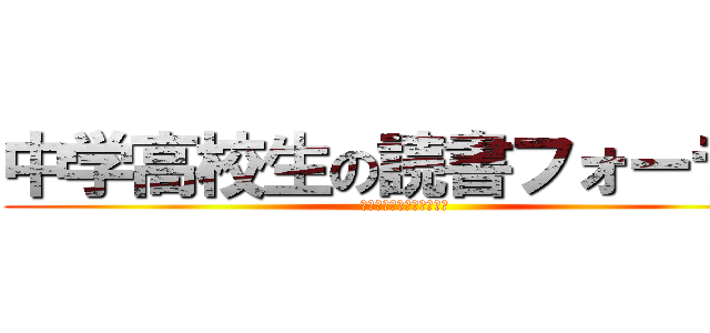 中学高校生の読書フォーラム (読書は充実した世界を作る)