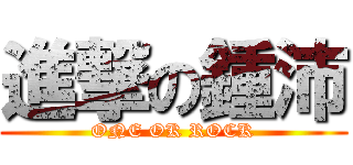 進撃の鍾沛 (ONE OK ROCK)