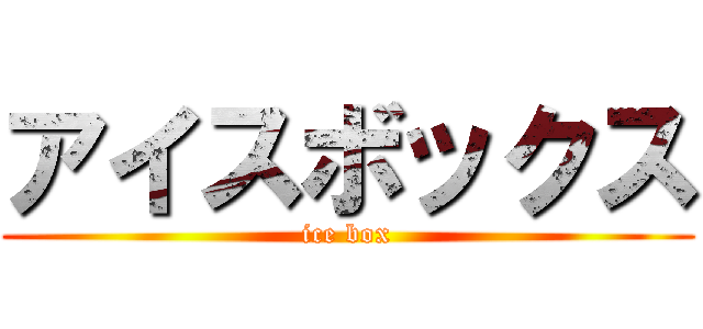 アイスボックス (ice box)
