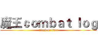 魔王ｃｏｍｂａｔ ｌｏｇ (attack on titan)