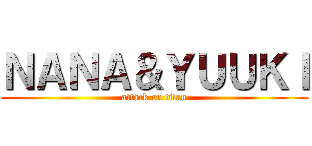 ＮＡＮＡ＆ＹＵＵＫＩ (attack on titan)