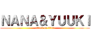 ＮＡＮＡ＆ＹＵＵＫＩ (attack on titan)