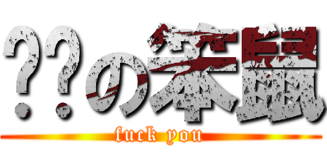 耍憨の笨鼠 (fuck you)