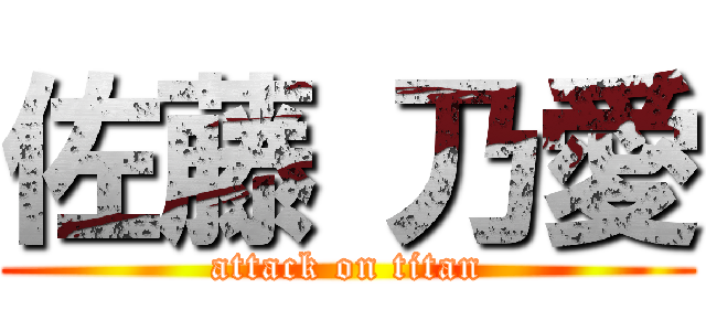 佐藤 乃愛 (attack on titan)