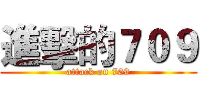 進擊的７０９ (attack on 709)