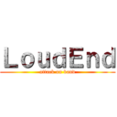 ＬｏｕｄＥｎｄ (attack on band)
