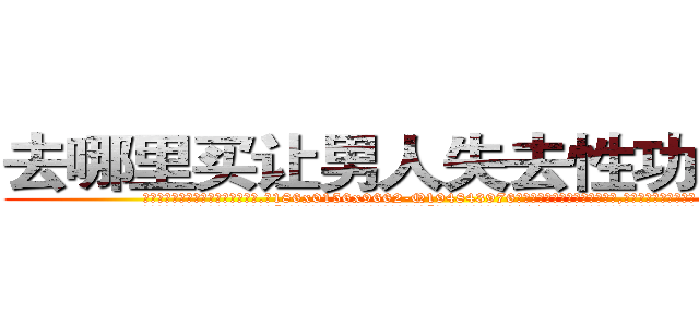 去哪里买让男人失去性功能的药 (去哪里买让男人失去性功能的药【电.话186x0156x9662-Q194843976林氏药业】我们做的是长期生意,靠的是老客户长期支持
参考消息网2月20日报道 韩媒称，“剩女多、离婚率高的城市，房价一定会上涨。”这是中国经济学家金岩石2016年12月参加在上海举行的房地产相关论坛时说的话。
)