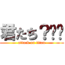 君たち？‪💢 (attack on titan)