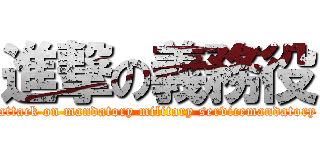 進撃の義務役 (attack on mandatory military servicemandatory)