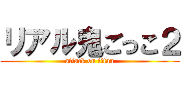 リアル鬼ごっこ２ (attack on titan)