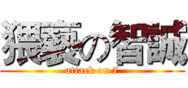 猥褻の智誠 (attack on 7)