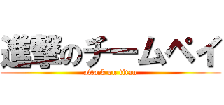 進撃のチームペイ (attack on titan)