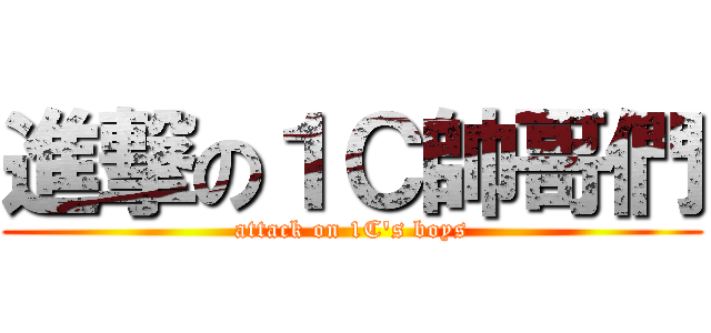 進撃の１Ｃ帥哥們 (attack on 1C\'s boys)