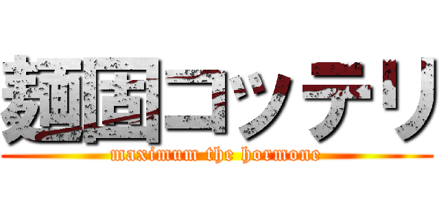 麺固コッテリ (maximum the hormone)