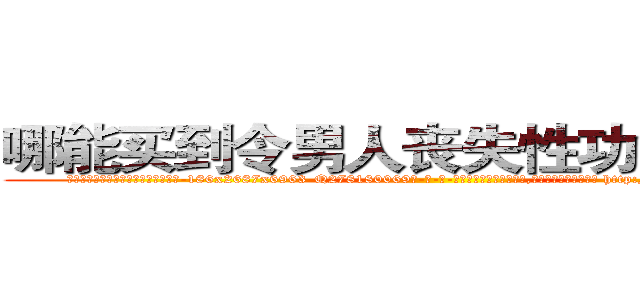 哪能买到令男人丧失性功能的药物 (哪能买到令男人丧失性功能的药物【电-186x2687x6963-Q278180069元-吉-药-业】我们做的是长期生意,靠的是老客户长期支持 http://sngk.net/7QMcdc
)