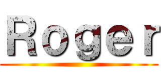 Ｒｏｇｅｒ ()