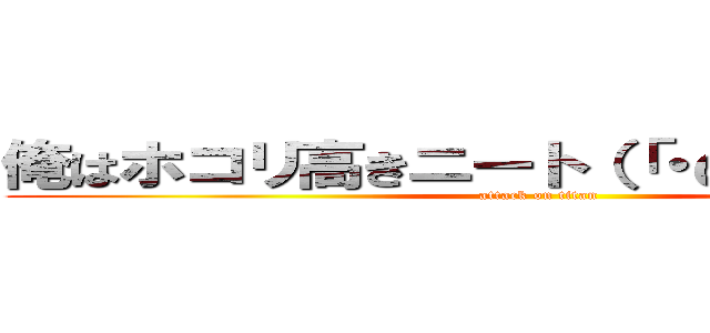 俺はホコリ高きニート（「・ω・）「ダオ！~ (attack on titan)