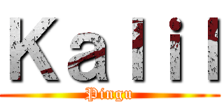 Ｋａｌｉｌ (Pingu)