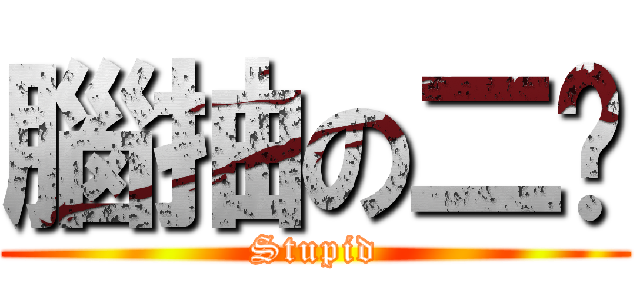 腦抽の二啵 (Stupid)