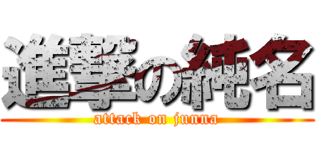 進撃の純名 (attack on junna)