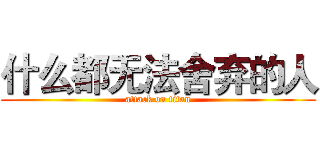什么都无法舍弃的人 (attack on titan)