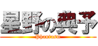 星野の典予 (Phantasm)