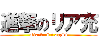 進撃のリア充 (attack on riazyuu)