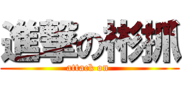 進撃の彬抓 (attack on )