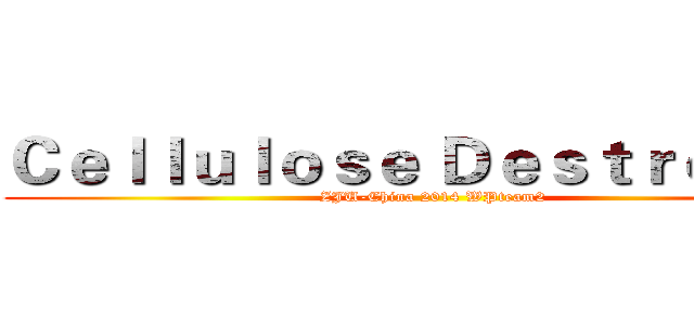 Ｃｅｌｌｕｌｏｓｅ Ｄｅｓｔｒｏｙｅｒ (ZJU-China 2014 WPteam2)
