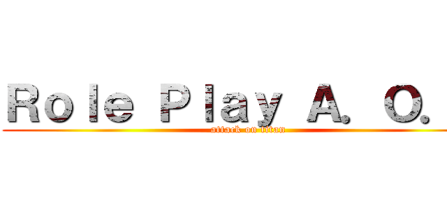 Ｒｏｌｅ Ｐｌａｙ Ａ．Ｏ．Ｔ (attack on titan)