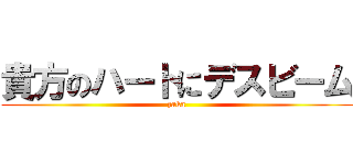 貴方のハートにデスビーム (zaka)
