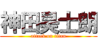 神田昊士朗 (attack on titan)