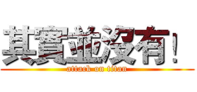 其實並沒有！ (attack on titan)