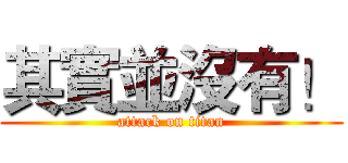 其實並沒有！ (attack on titan)