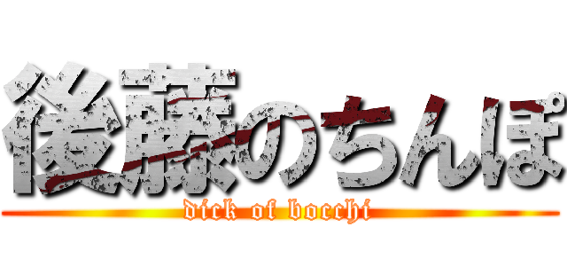 後藤のちんぽ (dick of bocchi)