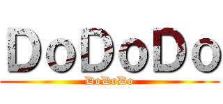 ＤｏＤｏＤｏ (DoDoDo)