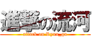 進撃の流河 (attack on Ryuu_ga)