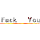 Ｆｕｃｋ．    Ｙｏｕ (fuck you)