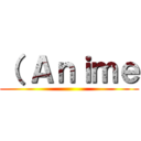 （ Ａｎｉｍｅ ()