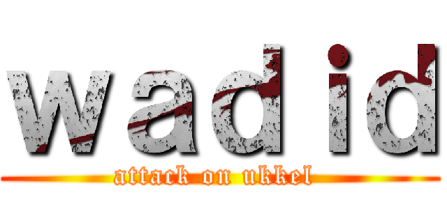 ｗａｄｉｄ (attack on ukkel )