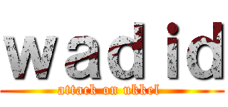 ｗａｄｉｄ (attack on ukkel )