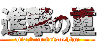 進撃の重 (attack on ketsushige)