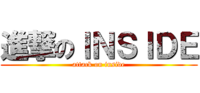 進撃のＩＮＳＩＤＥ (attack on inside)