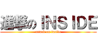 進撃のＩＮＳＩＤＥ (attack on inside)