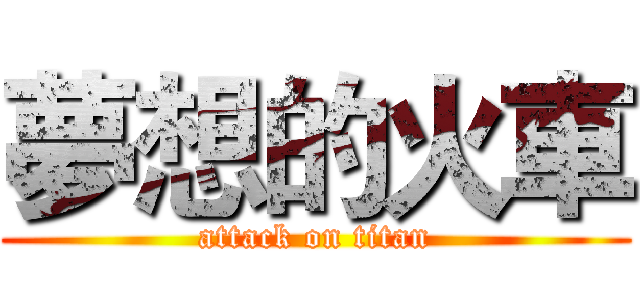 夢想的火車 (attack on titan)